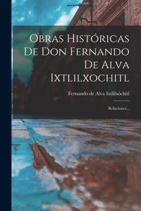 Obras Históricas De Don Fernando De Alva Ixtlilxochitl