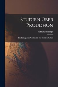 Studien Über Proudhon: Ein Beitrag Zum Verständnis Der Sozialen Reform