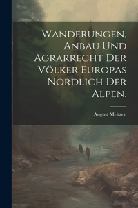 Wanderungen, Anbau und Agrarrecht der Völker Europas nördlich der Alpen.