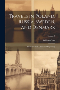 Travels in Poland, Russia, Sweden, and Denmark; Illustrated With Charts and Engravings; Volume 5