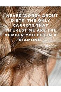 I never worry about diets. The only carrots that interest me are the number you get in a diamond.
