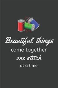 Beautiful things come together one stitch at a time