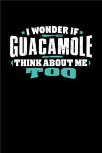 I Wonder If Guacamole Think About Me Too