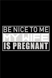 Be nice to me my wife is Pregnant