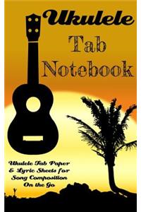 Ukulele Tab Notebook; Ukulele Tab Paper & Lyric Sheets for Song Composition On the Go