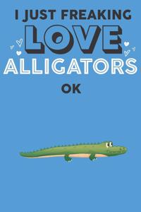 I Just Freaking Love Alligator Ok