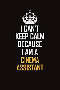 I Can't Keep Calm Because I Am A Cinema Assistant