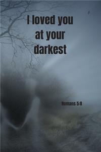 I loved you at your darkest - Romans 5
