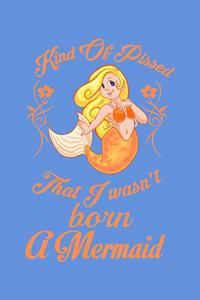 Kind Of Pissed I Wasnt Born A Mermaid