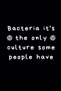 Bacteria it's the only culture some people have