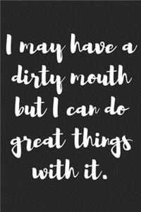 I May Have a Dirty Mouth but I Can Do Great Things with It