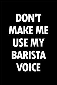 Don't Make Me Use My Barista Voice: Blank Lined Novelty Office Humor Themed Notebook to Write In: With a Practical and Versatile Wide Rule Interior