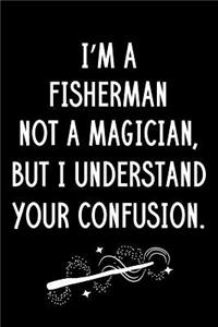 I'm A Fisherman Not A Magician But I Understand Your Confusion