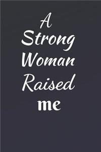A Strong Woman Raised Me