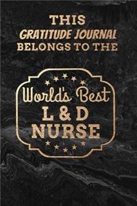 This Gratitude Journal Belongs To The World's Best L & D Nurse