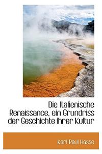 Die Italienische Renaissance, Ein Grundriss Der Geschichte Ihrer Kultur
