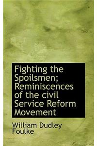 Fighting the Spoilsmen; Reminiscences of the Civil Service Reform Movement