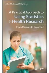 A Practical Approach to Using Statistics in Health Research: From Planning to Reporting