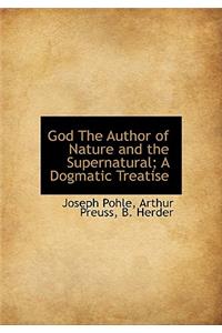 God the Author of Nature and the Supernatural; A Dogmatic Treatise