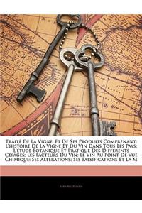 Traite de La Vigne: Et de Ses Produits Comprenant: L'Histoire de La Vigne Et Du Vin Dans Tous Les Pays; L'Etude Botanique Et Pratique Des Differents Cepages; Les Facteurs Du Vin; Le Vin Au Point de Vue Chimique; Ses Alterations; Ses Falsifications.