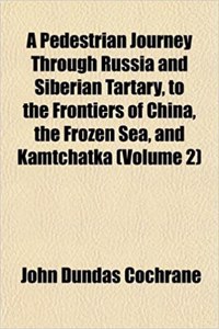 A Pedestrian Journey Through Russia and Siberian Tartary, to the Frontiers of China, the Frozen Sea, and Kamtchatka (Volume 2)