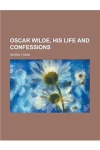 Oscar Wilde, His Life and Confessions - Volume 1