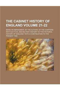 The Cabinet History of England Volume 21-22; Being an Abridgment, by the Author, of the Chapters Entitled 