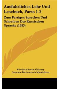 Ausfuhrliches Lehr Und Lesebuch, Parts 1-2: Zum Fertigen Sprechen Und Schreiben Der Russischen Sprache (1883)