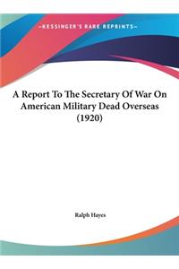 A Report to the Secretary of War on American Military Dead Overseas (1920)
