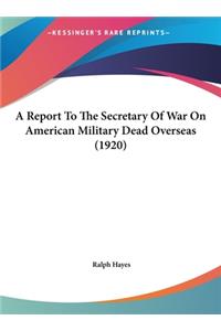 A Report to the Secretary of War on American Military Dead Overseas (1920)