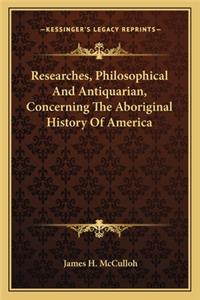 Researches, Philosophical And Antiquarian, Concerning The Aboriginal History Of America