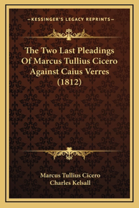 The Two Last Pleadings of Marcus Tullius Cicero Against Caius Verres (1812)