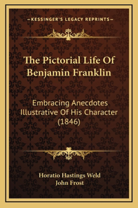 The Pictorial Life Of Benjamin Franklin: Embracing Anecdotes Illustrative Of His Character (1846)