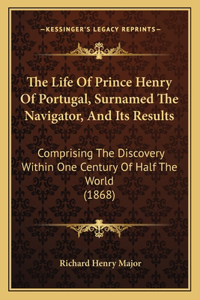 Life Of Prince Henry Of Portugal, Surnamed The Navigator, And Its Results