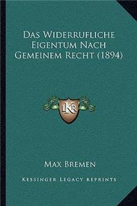 Das Widerrufliche Eigentum Nach Gemeinem Recht (1894)