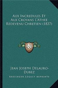 Aux Incredules Et Aux Croyans L'Athee Redevenu Chretien (1837)