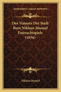 Des Venners Der Stadt Bern Niklaus Manuel Fastnachtspiele (1836)