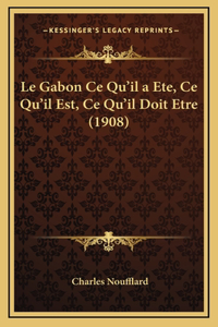 Le Gabon Ce Qu'il a Ete, Ce Qu'il Est, Ce Qu'il Doit Etre (1908)
