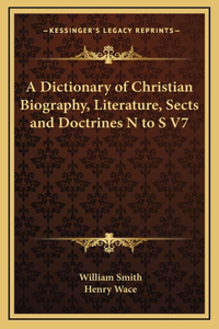 A Dictionary of Christian Biography, Literature, Sects and Doctrines N to S V7