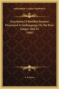 Description Of Buddhist Remains Discovered At Sooltangunge, On The River Ganges, 1862-63 (1864)