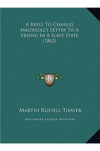 A Reply To Charles Ingersoll's Letter To A Friend In A Slave State (1862)