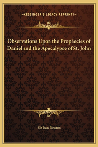 Observations Upon the Prophecies of Daniel and the Apocalypse of St. John