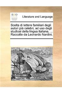 Scelta di lettere familiari degli autori pià celebri, ad uso degli studiosi della lingua italiana, ... Raccolte da Leonardo Nardini.