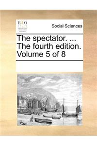 The Spectator. ... the Fourth Edition. Volume 5 of 8