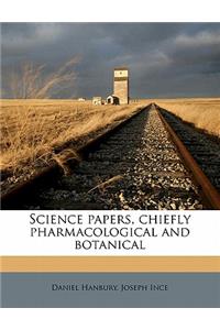 Science Papers, Chiefly Pharmacological and Botanical