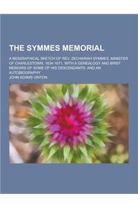 The Symmes Memorial; A Biographical Sketch of REV. Zechariah Symmes, Minister of Charlestown, 1634-1671, with a Genealogy and Brief Memoirs of Some of