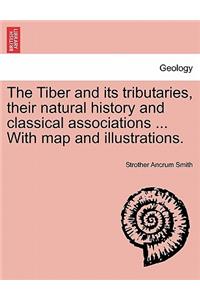 The Tiber and Its Tributaries, Their Natural History and Classical Associations ... with Map and Illustrations.