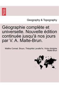 G Ographie Compl Te Et Universelle. Nouvelle Dition Continu E Jusqu' Nos Jours Par V. A. Malte-Brun.