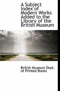A Subject Index of Modern Works Added to the Library of the British Museum