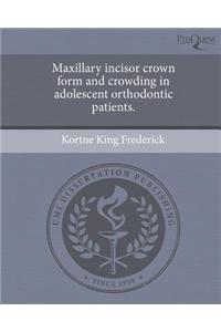 Maxillary Incisor Crown Form and Crowding in Adolescent Orthodontic Patients.